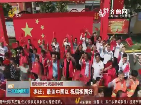 【讴歌新时代 祝福新中国】枣庄：最美中国红 祝福祖国好