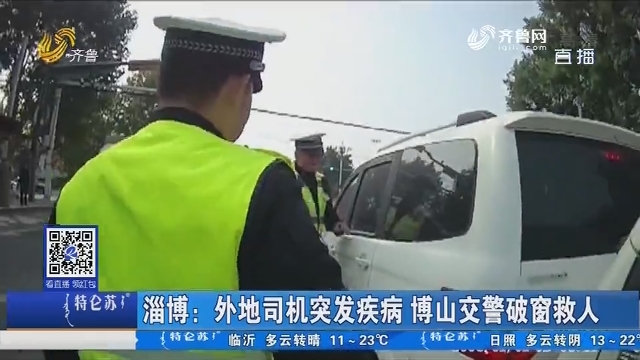 淄博：外地司机突发疾病 博山交警破窗救人