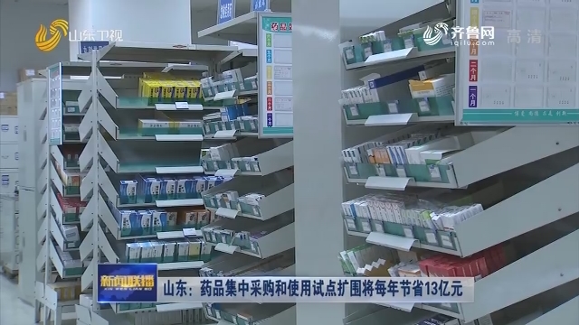 山东：药品集中采购和使用试点扩围将每年节省13亿元