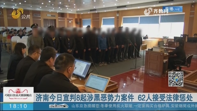 济南11月27日宣判8起涉黑恶势力案件 62人接受法律惩处