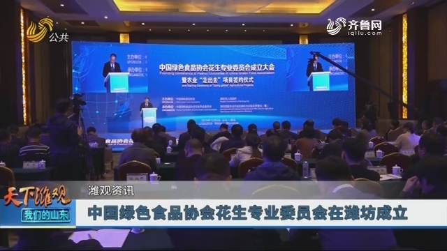 【潍观资讯】中国绿色食品协会花生专业委员会在潍坊成立