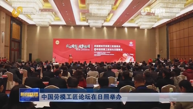 中国劳模工匠论坛在日照举办