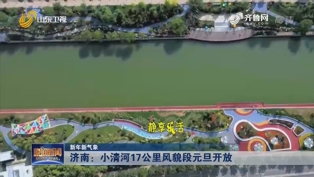 【新年新气象】济南：小清河17公里风貌段元旦开放