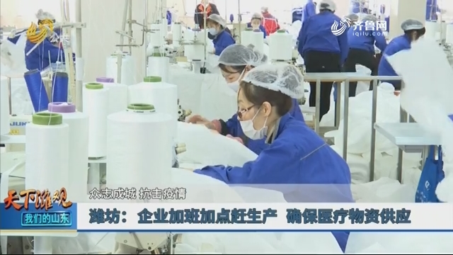 【众志成城 抗击疫情】潍坊：企业加班加点赶生产 确保医疗物资供应