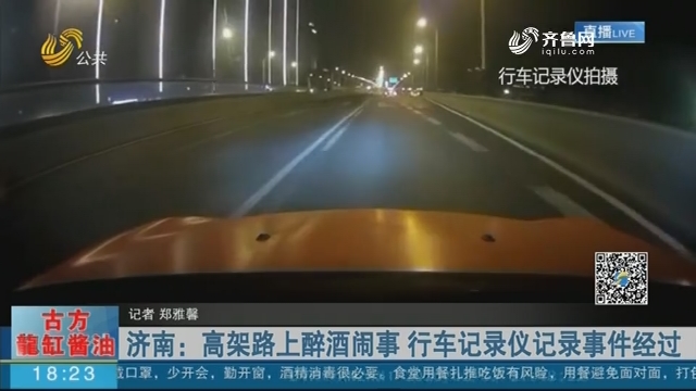 济南：高架路上醉酒闹事 行车记录仪记录事件经过