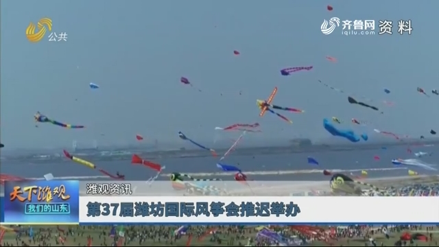 【潍观资讯】第37届潍坊国际风筝会推迟举办