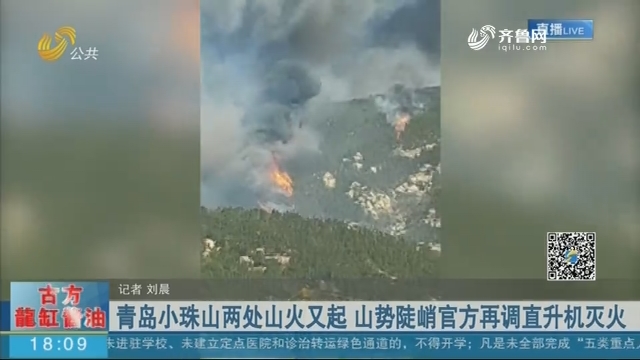 青岛小珠山两处山火又起 山势陡峭官方再调直升机灭火