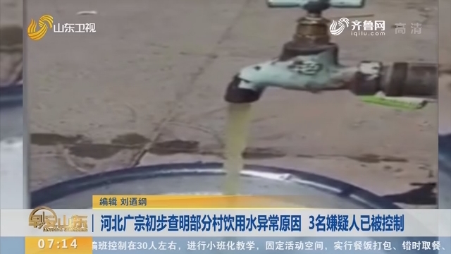 河北广宗初步查明部分村饮用水异常原因 3名嫌疑人已被控制
