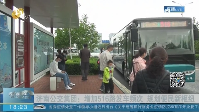济南公交集团：增加516路发车频次 规划便民新枢纽