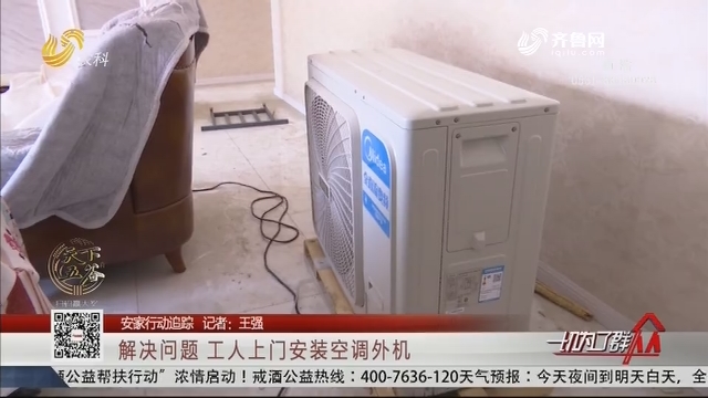 【安家行动追踪】潍坊：解决问题 工人上门安装空调外机