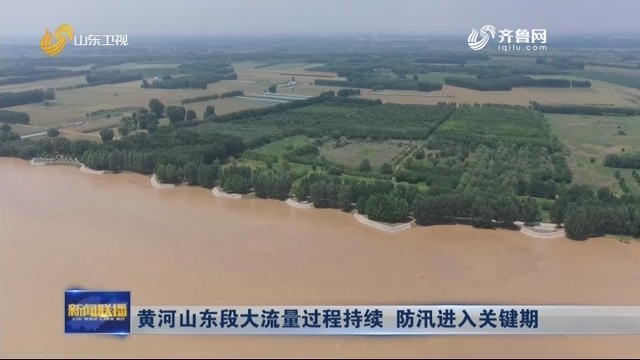 黄河山东段大流量过程持续 防汛进入关键期