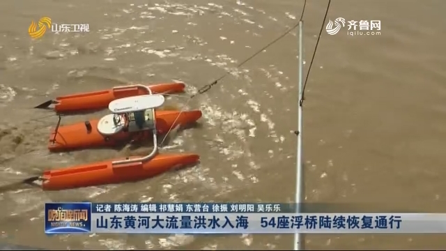 山东黄河大流量洪水入海 54座浮桥陆续恢复通行