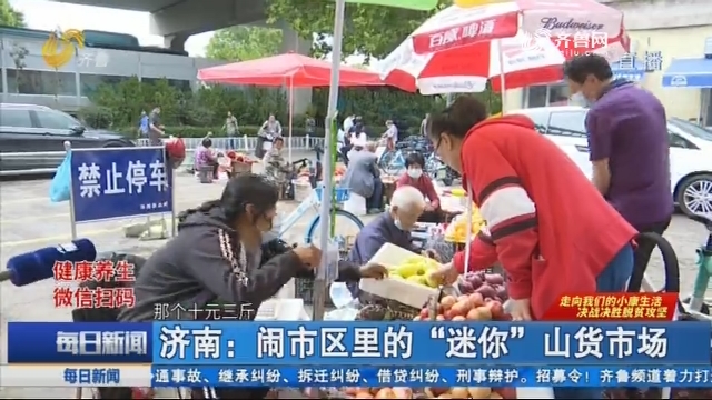 济南：闹市区里的“迷你”山货市场
