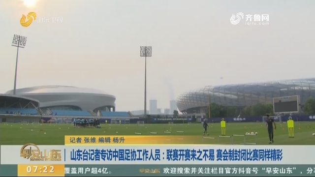 山东台记者专访中国足协工作人员：联赛开赛来之不易 赛会制封闭比赛同样精彩