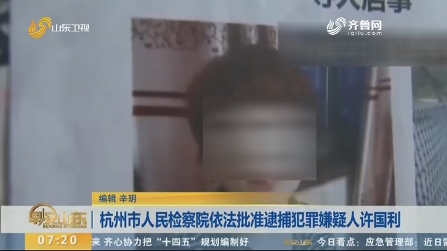 杭州市人民检察院依法批准逮捕犯罪嫌疑人许国利