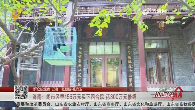 【群众新观察】济南：闹市区里156万元买下四合院 花300万元修缮