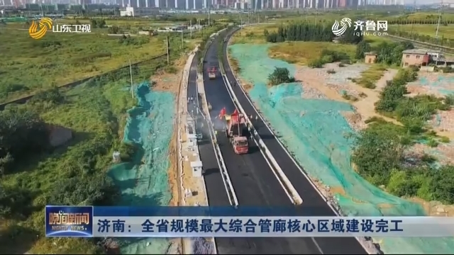 济南：全省规模最大综合管廊核心区域建设完工
