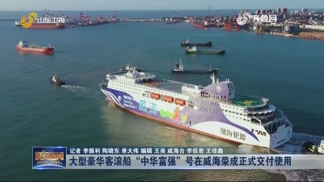 大型豪华客滚船“中华富强”号在威海荣成正式交付使用
