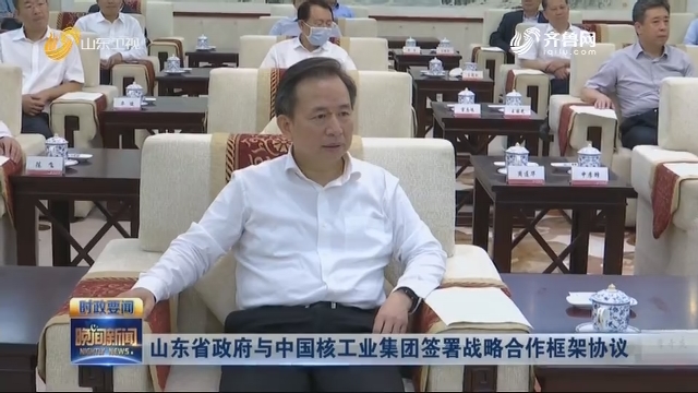 山东省政府与中国核工业集团签署战略合作框架协议