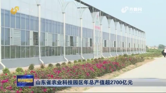 山东省农业科技园区年总产值超2700亿元