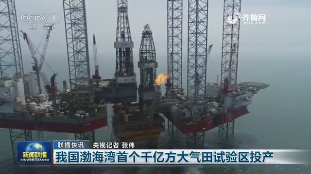 【联播快讯】我国渤海湾首个千亿方大气田试验区投产