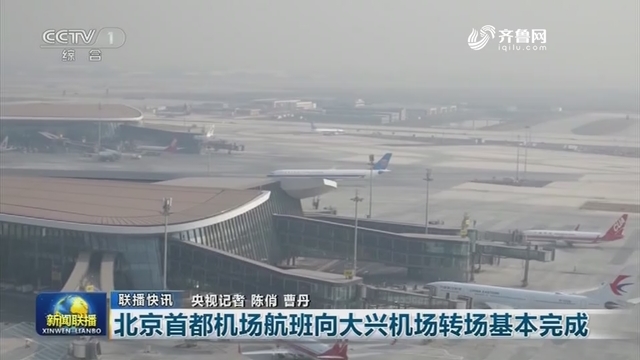 【联播快讯】北京首都机场航班向大兴机场转场基本完成