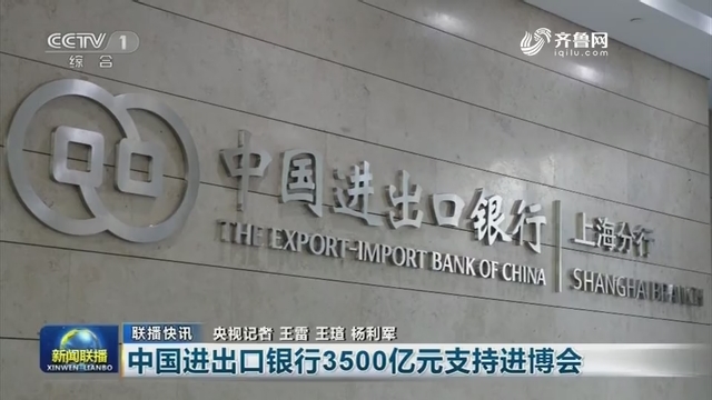 【联播快讯】中国进出口银行3500亿元支持进博会