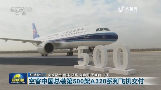 【联播快讯】空客中国总装第500架A320系列飞机交付
