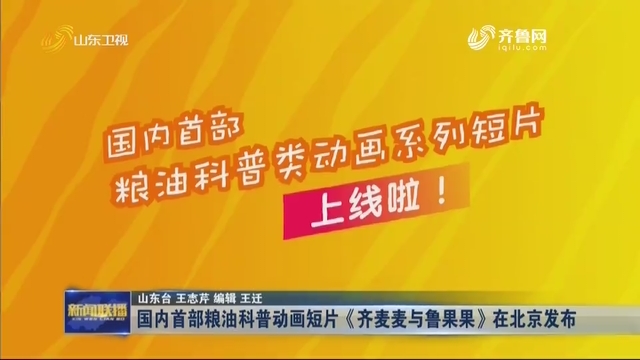 国内首部粮油科普动画短片《齐麦麦与鲁果果》在北京发布