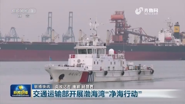 【联播快讯】交通运输部开展渤海湾“净海行动”
