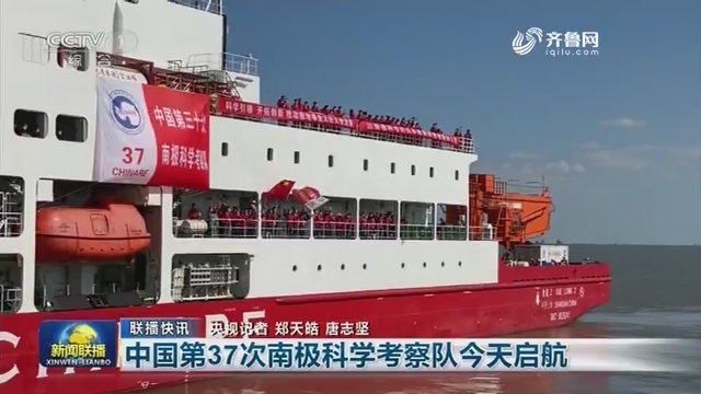 【联播快讯】中国第37次南极科学考察队今天启航