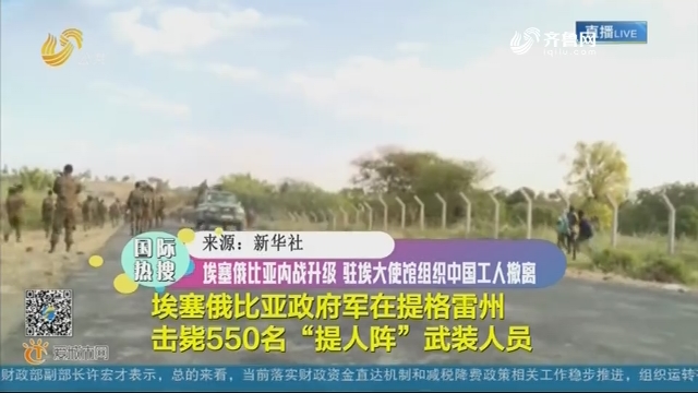 【国际热搜】埃塞俄比亚内战升级 驻埃大使馆组织中国工人撤离