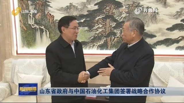 山东省政府与中国石油化工集团签署战略合作协议