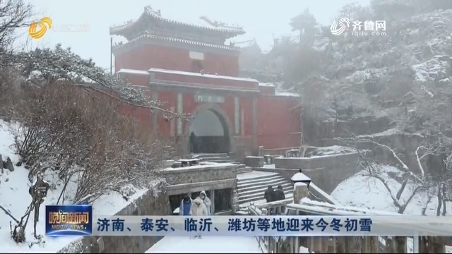 济南、泰安、临沂、潍坊等地迎来今冬初雪