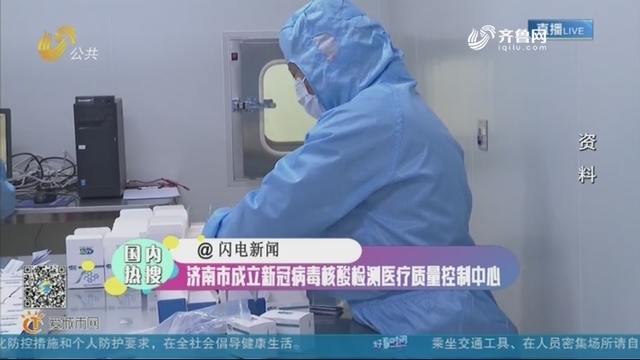 【国内热搜】济南市成立新冠病毒核酸检测医疗质量控制中心