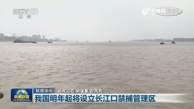 【联播快讯】我国明年起将设立长江口禁捕管理区