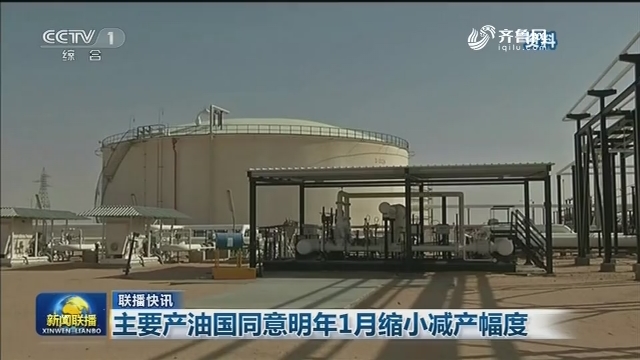 【联播快讯】主要产油国同意明年1月缩小减产幅度