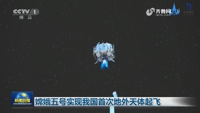 嫦娥五号实现我国首次地外天体起飞