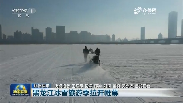 【联播快讯】黑龙江冰雪旅游季拉开帷幕