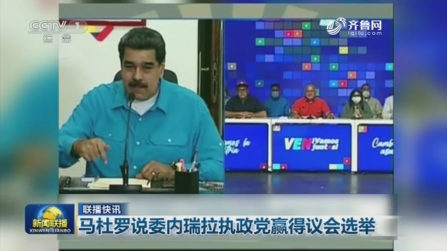 【联播快讯】马杜罗说委内瑞拉执政党赢得议会选举