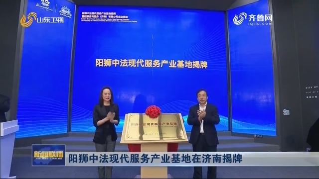 阳狮中法现代服务产业基地在济南揭牌