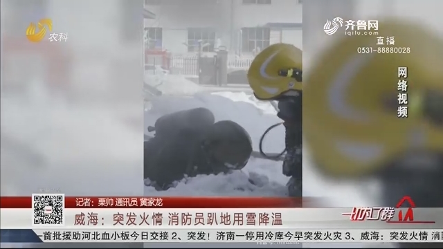 威海：突发火情 消防员趴地用雪降温
