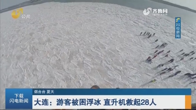 【闪电热播榜】大连：游客被困浮冰 直升机救起28人