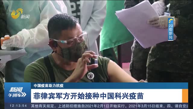 【中国疫苗助力抗疫】菲律宾军方开始接种中国科兴疫苗