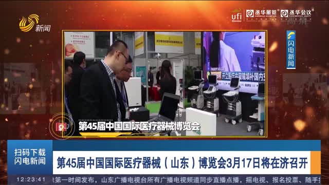 第45届中国国际医疗器械（山东）博览会3月17日将在济召开