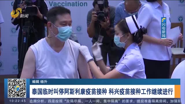 泰国临时叫停阿斯利康疫苗接种 科兴疫苗接种工作继续进行