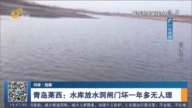 【问政·追踪】青岛莱西：水库放水洞闸门坏一年多无人理