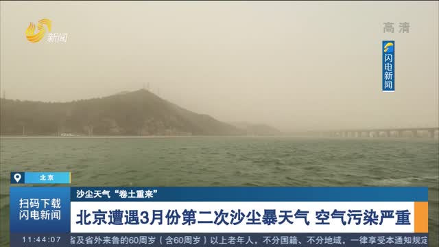 【沙尘天气“卷土重来”】北京遭遇3月份第二次沙尘暴天气 空气污染严重