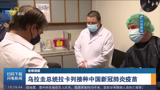 【全球战疫】乌拉圭总统拉卡列接种中国新冠肺炎疫苗