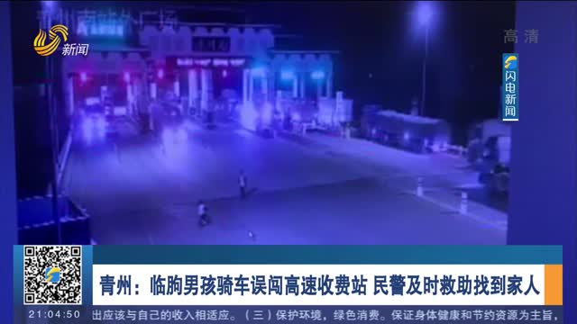 【融媒朋友圈】青州：临朐男孩骑车误闯高速收费站 民警及时救助找到家人